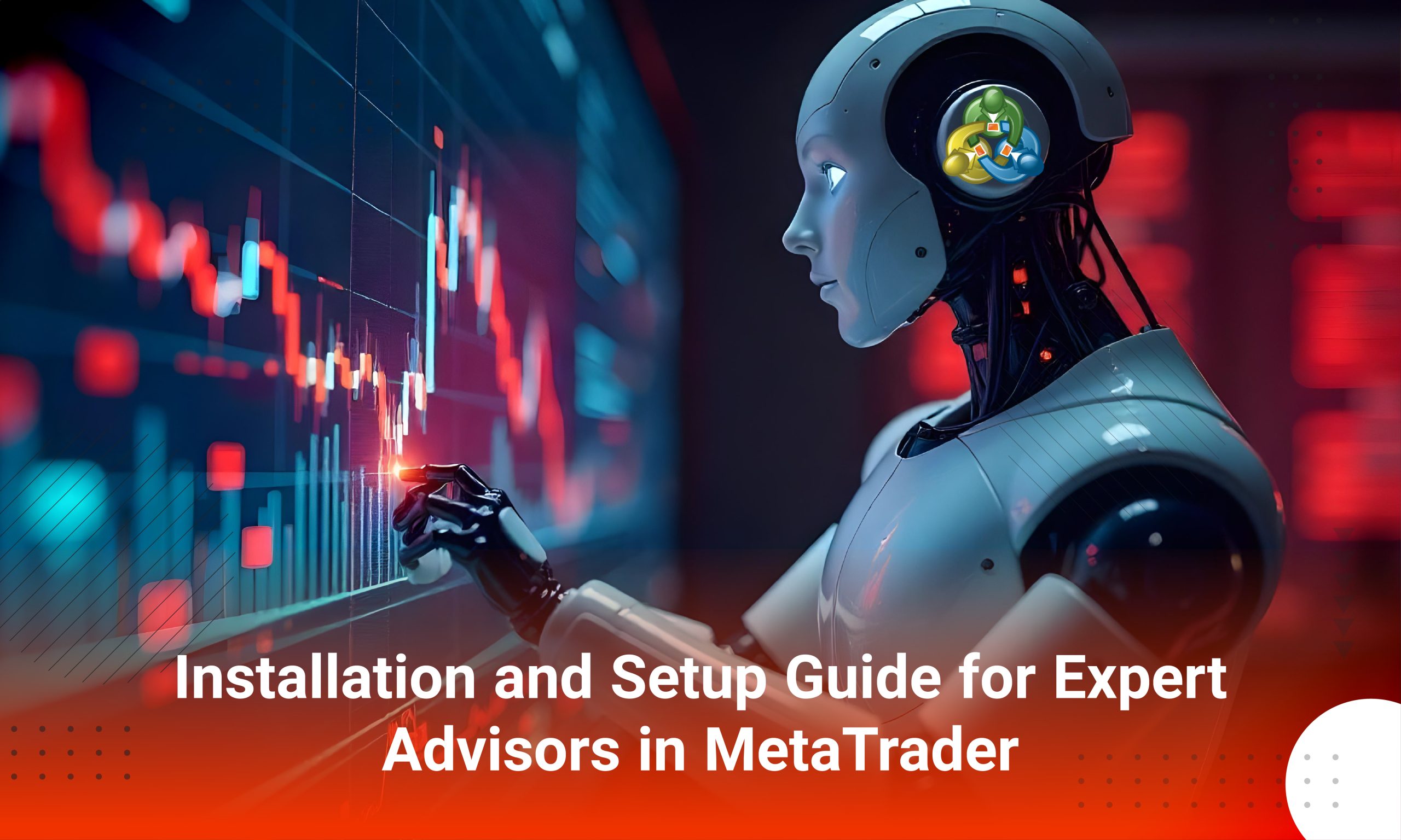 What is an Expert Advisor (EA) or Trading Robot? Guide to Installing and Setting Up an Expert Advisor in MetaTrader